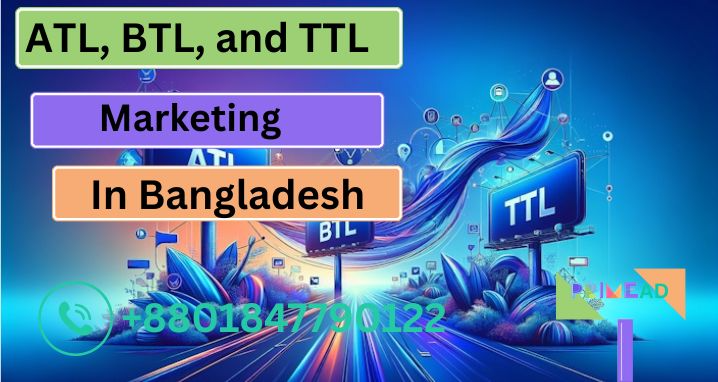 ATL, BTL, and TTL Marketing in Bangladesh: Complete Guide to Effective Campaign