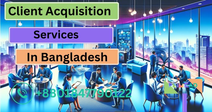 Client Acquisition Services in Bangladesh: Proven Strategies to Grow Your Custom